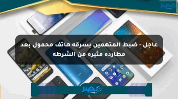 عاجل – ضبط المتهمين بسرقة هاتف محمول بعد مطاردة مثيرة من الشرطة